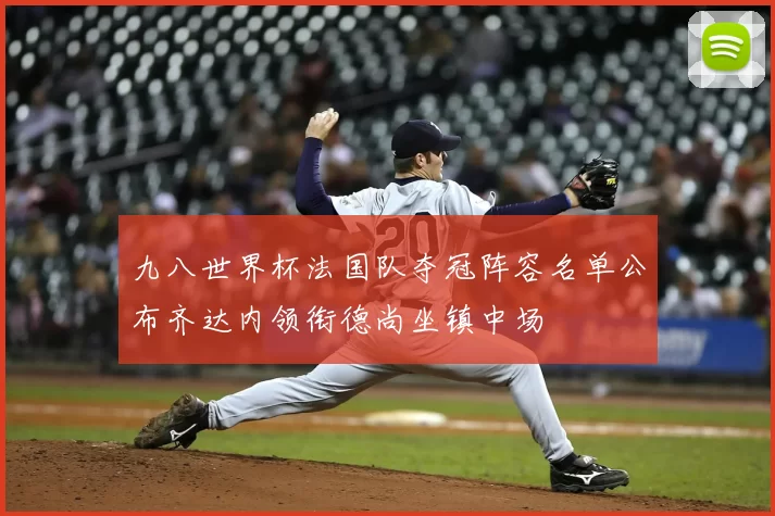 九八世界杯法国队夺冠阵容名单公布齐达内领衔德尚坐镇中场
