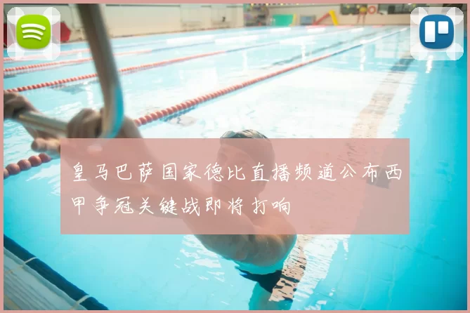 皇马巴萨国家德比直播频道公布西甲争冠关键战即将打响