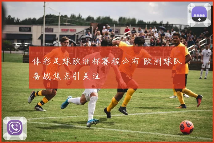 体彩足球欧洲杯赛程公布 欧洲球队备战焦点引关注